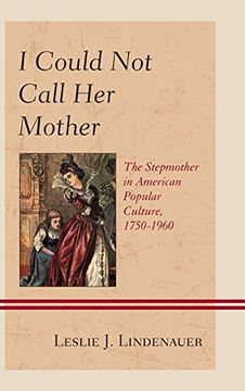 portada I Could Not Call Her Mother: The Stepmother in American Popular Culture, 1750-1960