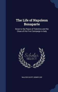 portada The Life of Napoleon Bonaparte: Down to the Peace of Tolentino and the Close of His First Campaign in Italy