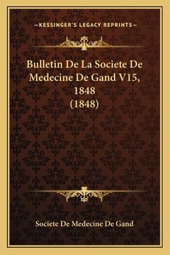 portada Bulletin De La Societe De Medecine De Gand V15, 1848 (1848) (en Francés)