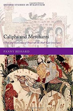portada Caliphs and Merchants: Cities and Economies of Power in the Near East (700-950) (Oxford Studies in Byzantium) (en Inglés)