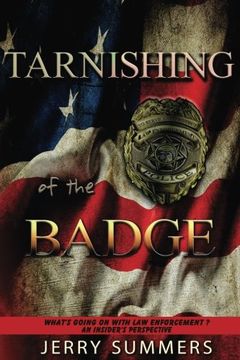 portada Tarnishing of the Badge: What's Going on with Law Enforcement? An Insider's Perspective