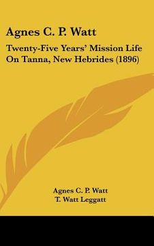 portada agnes c. p. watt: twenty-five years' mission life on tanna, new hebrides (1896)