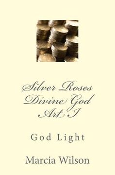 portada Silver Roses Divine God Art I: God Light (en Inglés)