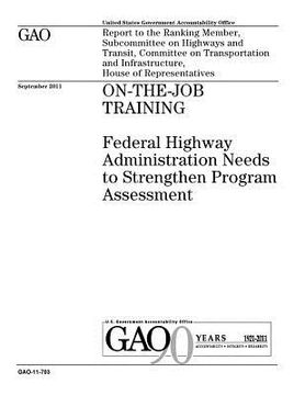 portada On-the-job training: Federal Highway Administration needs to strengthen program assessment: report to the Ranking Member, Subcommittee on H (en Inglés)