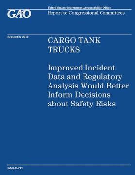 portada Cargo Tank Trucks: Improved Incident Data and Regulatory Analysis Would Better Inform Decisions about Safety Risks (en Inglés)