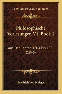 portada Philosophische Vorlesungen V1, Book 1: Aus Den Jahren 1804 Bis 1806 (1846) (in German)