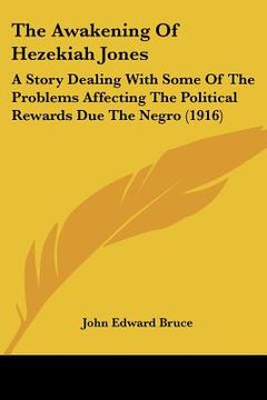 portada the awakening of hezekiah jones: a story dealing with some of the problems affecting the political rewards due the negro (1916) (en Inglés)
