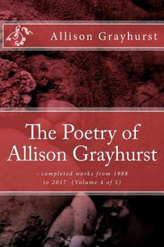 portada The Poetry of Allison Grayhurst: - completed works from 1988 to 2017 (Volume 4 of 5) (en Inglés)