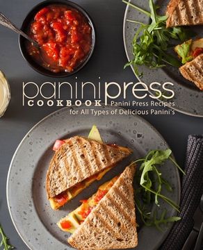 portada Panini Press Cookbook: Panini Press Recipes for All Types of Delicious Panini's (en Inglés)