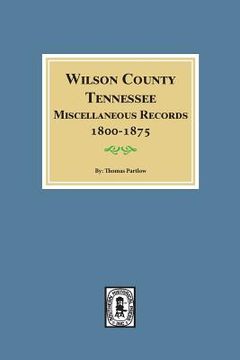 portada Wilson County, Tennessee Miscellaneous Records, 1800-1875. (in English)