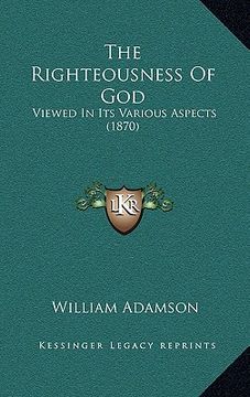 portada the righteousness of god: viewed in its various aspects (1870) (en Inglés)