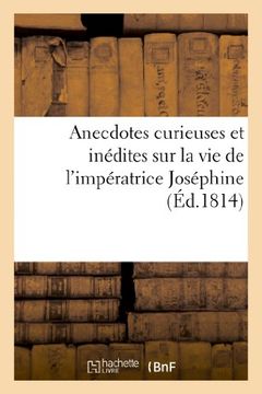 portada Anecdotes Curieuses Et Inedites Sur La Vie de L'Imperatrice Josephine (Littérature)