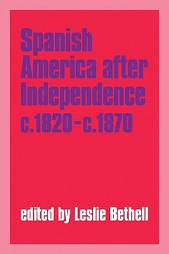 portada Spanish America After Independence, C. 1820-C. 1870: Spanish America After Independence, C. 1820-70: Selections (Cambridge History of Latin America) (en Inglés)