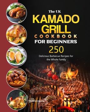 portada The UK Kamado Grill Cookbook For Beginners: 250 Delicious Barbecue Recipes for the Whole Family (en Inglés)
