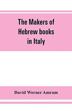 portada The Makers of Hebrew Books in Italy; Being Chapters in the History of the Hebrew Printing Press (en Inglés)