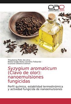 portada Syzygium Aromaticum (Clavo de Olor): Nanoemulsiones Fungicidas: Perfil Químico, Estabilidad Termodinámica y Actividad Fungicida de Nanoemulsiones (in Spanish)