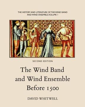 portada The History and Literature of the Wind Band and Wind Ensemble: The Wind Band and Wind Ensemble Before 1500 (en Inglés)