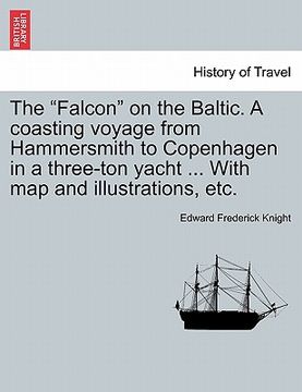 portada the "falcon" on the baltic. a coasting voyage from hammersmith to copenhagen in a three-ton yacht ... with map and illustrations, etc. (en Inglés)