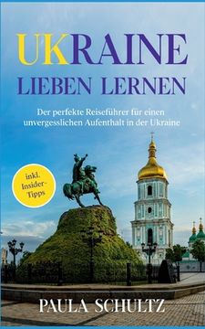 portada Ukraine lieben lernen: Der perfekte Reiseführer für einen unvergesslichen Aufenthalt in der Ukraine - inkl. Insider-Tipps (en Alemán)
