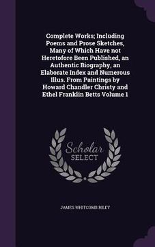 portada Complete Works; Including Poems and Prose Sketches, Many of Which Have not Heretofore Been Published, an Authentic Biography, an Elaborate Index and N