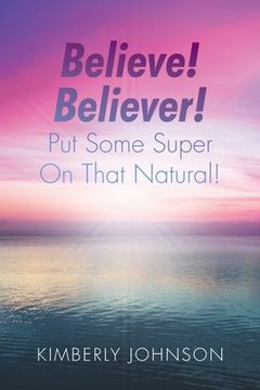 portada Believe! Believer! Put Some Super On That Natural! (en Inglés)