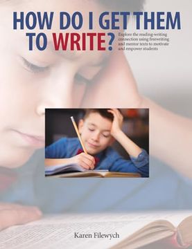 portada How Do I Get Them to Write?: Explore the Reading-Writing Connection Using Freewriting and Mentor Texts to Motivate and Empower Students (en Inglés)