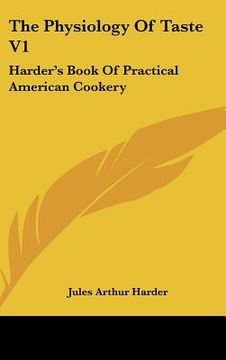 portada the physiology of taste v1: harder's book of practical american cookery (in English)