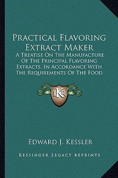 portada practical flavoring extract maker: a treatise on the manufacture of the principal flavoring exta treatise on the manufacture of the principal flavorin (en Inglés)