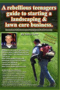 portada A Rebellious Teenagers Guide To Starting A Landscaping & Lawn Care Business.: Learn How To Harness Your Energy And Make Money. (en Inglés)