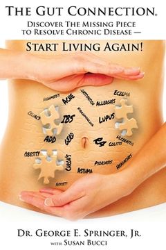 portada The Gut Connection: Discover the Missing Piece to Resolve Chronic Disease - START LIVING AGAIN! (en Inglés)
