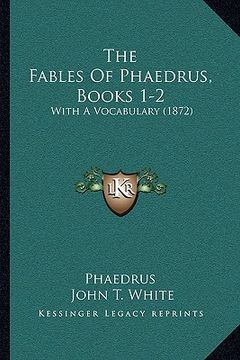 portada the fables of phaedrus, books 1-2: with a vocabulary (1872) (en Inglés)