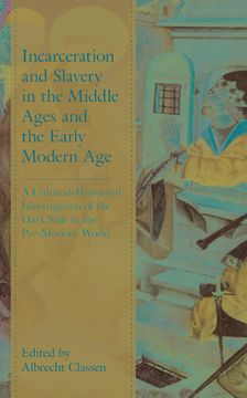 portada Incarceration and Slavery in the Middle Ages and the Early Modern Age: A Cultural-Historical Investigation of the Dark Side in the Pre-Modern World (en Inglés)