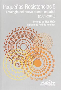 portada Pequeñas Resistencias 5. Antología del Nuevo Cuento Español (2001-2010). Prólogo de Eloy Tizón. Edición de Andrés Neuman.