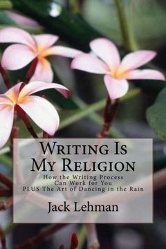 portada Writing Is My Religion: How the Writing Process Can Work for You