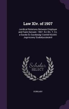 portada Law Xlv. of 1907: Juridical Relations Between Employer and Farm-Servant. 1907. Évi Xlv. T.-Cz. a Gazda És Gazdasági Cseléd Közötti Jogvi
