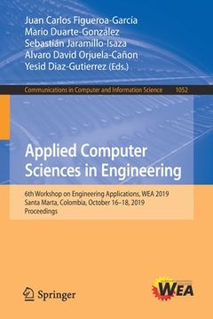 portada Applied Computer Sciences in Engineering: 6th Workshop on Engineering Applications, Wea 2019, Santa Marta, Colombia, October 16-18, 2019, Proceedings (in English)