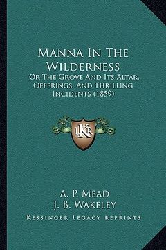 portada manna in the wilderness: or the grove and its altar, offerings, and thrilling incidents (1859) (en Inglés)