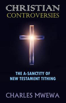 portada Christian Controversies: The A-Sanctity of New Testament Tithing (en Inglés)