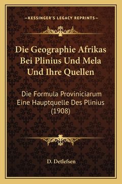 portada Die Geographie Afrikas Bei Plinius Und Mela Und Ihre Quellen: Die Formula Proviniciarum Eine Hauptquelle Des Plinius (1908) (en Alemán)