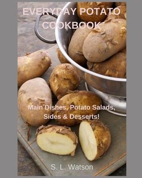 portada Everyday Potato Cookbook: Main Dishes, Potato Salads, Sides & Desserts! (en Inglés)