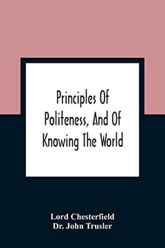 portada Principles of Politeness, and of Knowing the World; Containing Every Instruction Necessary to Complete the Gentleman and man of Fashion, to Teach him. For the Improvement of Youth; Txt not b 