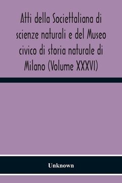 portada Atti Della Societtaliana Di Scienze Naturali E Del Museo Civico Di Storia Naturale Di Milano (Volume Xxxvi) (en Inglés)