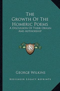 portada the growth of the homeric poems: a discussion of their origin and authorship (in English)