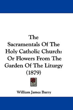 portada the sacramentals of the holy catholic church: or flowers from the garden of the liturgy (1879) (in English)
