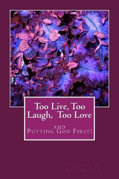 portada Too Live, Too Laugh, Too Love: and Putting God First! (in English)