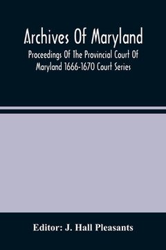 portada Archives Of Maryland; Proceedings Of The Provincial Court Of Maryland 1666-1670 Court Series