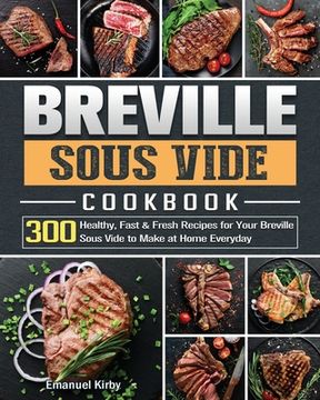 portada Breville Sous Vide Cookbook: 300 Healthy, Fast & Fresh Recipes for Your Breville Sous Vide to Make at Home Everyday (en Inglés)