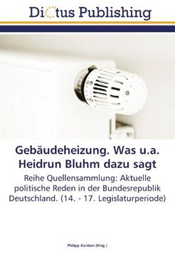 portada Gebäudeheizung. Was u.a. Heidrun Bluhm dazu sagt: Reihe Quellensammlung: Aktuelle politische Reden in der Bundesrepublik Deutschland. (14. - 17. Legislaturperiode)