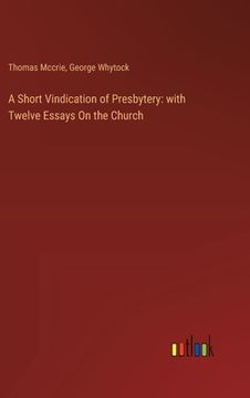 portada A Short Vindication of Presbytery: with Twelve Essays On the Church (in English)