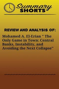 portada Review and Analysis of: Mohamed A. El-Erian " The Only Game in Town: Central Banks, Instability, and Avoiding the Next Collapse (en Inglés)